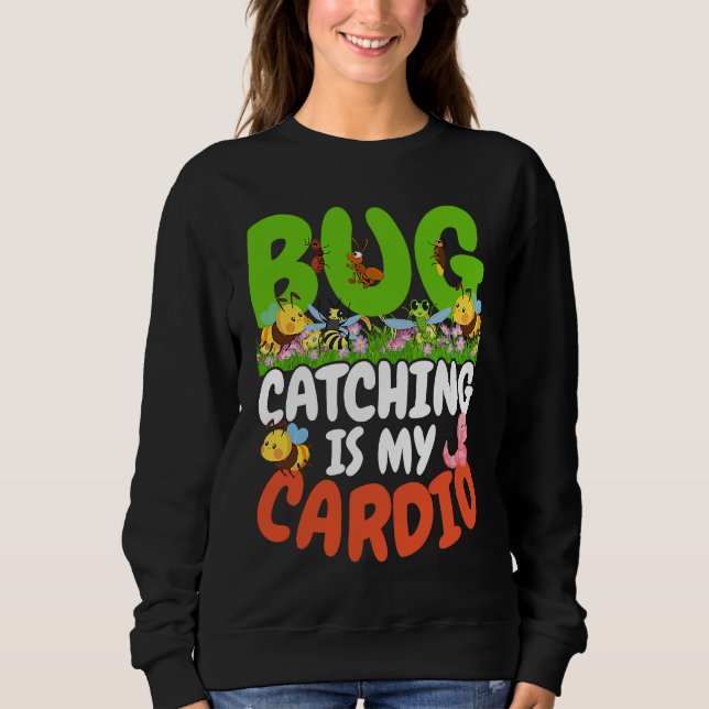 Bug  Insect Science  Bug Catching is my Cardio  22 Sweatshirt (Front)