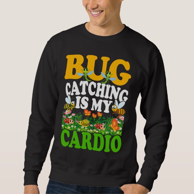 Bug  Insect Science  Bug Catching is my Cardio  7 Sweatshirt (Front)