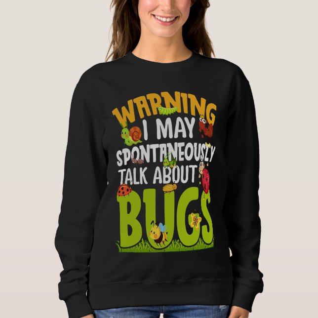 Bug  Insect Science I Talk Spontaneously About Bug Sweatshirt (Front)