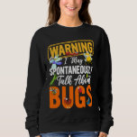 Bug  Insect Science I Talk Spontaneously About Bug Sweatshirt<br><div class="desc">Bug  Insect Science I Talk Spontaneously About Bugs  8</div>