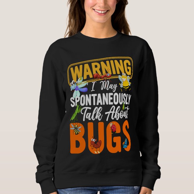 Bug  Insect Science I Talk Spontaneously About Bug Sweatshirt (Front)
