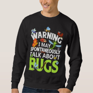 Bug  Insect Science I Talk Spontaneously About Bug Sweatshirt