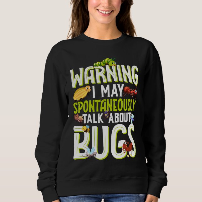 Bug  Insect Science I Talk Spontaneously About Bug Sweatshirt (Front)