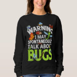 Bug  Insect Science I Talk Spontaneously About Bug Sweatshirt<br><div class="desc">Bug  Insect Science I Talk Spontaneously About Bugs  9</div>