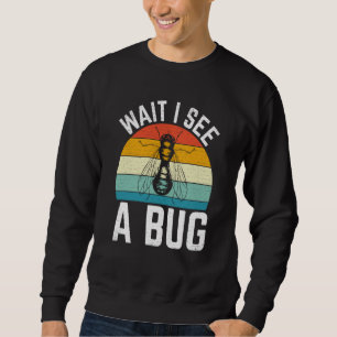 Bug Insect Science Wait I see a Bug  8 Sweatshirt