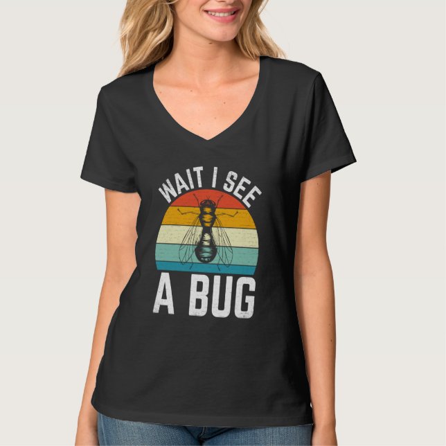 Bug Insect Science Wait I see a Bug  8 T-Shirt (Front)