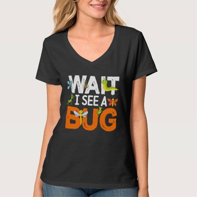 Bug Lover Insect Science  Wait I see a Bug 13 T-Shirt (Front)
