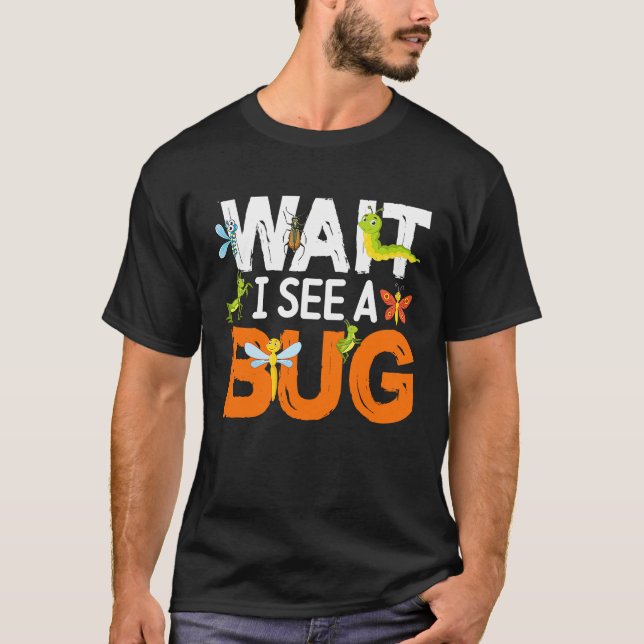 Bug Lover Insect Science  Wait I see a Bug 13 T-Shirt (Front)