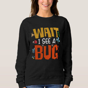 Bug Lover Insect Science  Wait I see a Bug 14 Sweatshirt