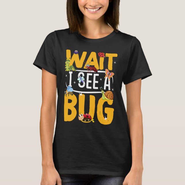 Bug Lover Insect Science  Wait I see a Bug 19 T-Shirt (Front)