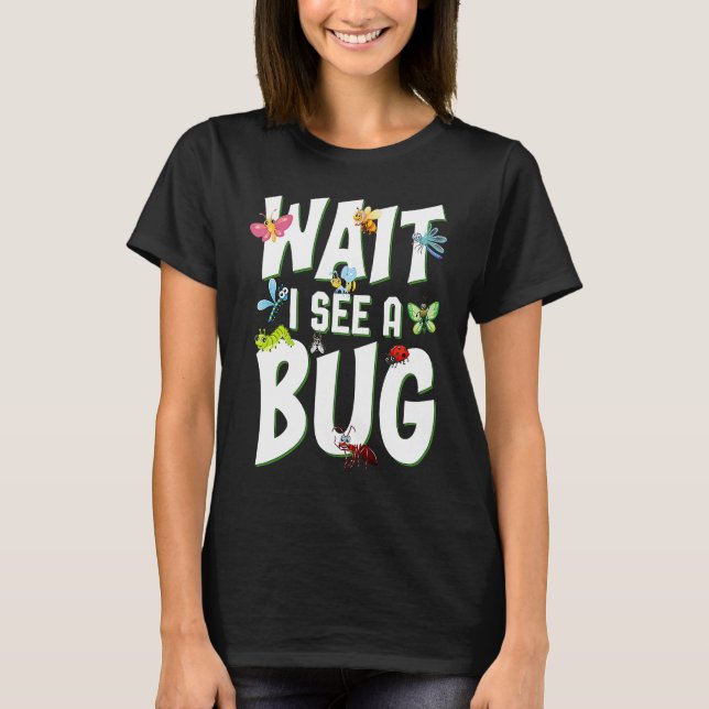 Bug Lover Insect Science  Wait I see a Bug 1 T-Shirt (Front)