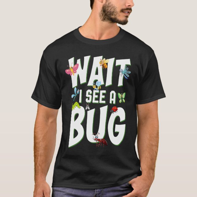 Bug Lover Insect Science  Wait I see a Bug 1 T-Shirt (Front)