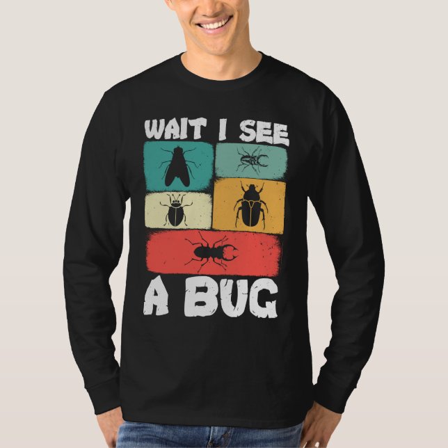 Bug Lover Insect Science  Wait I see a Bug 23 T-Shirt (Front)