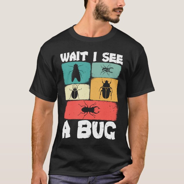 Bug Lover Insect Science  Wait I see a Bug 23 T-Shirt (Front)