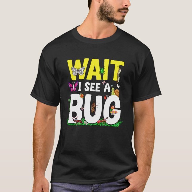 Bug Lover Insect Science  Wait I see a Bug 24 T-Shirt (Front)