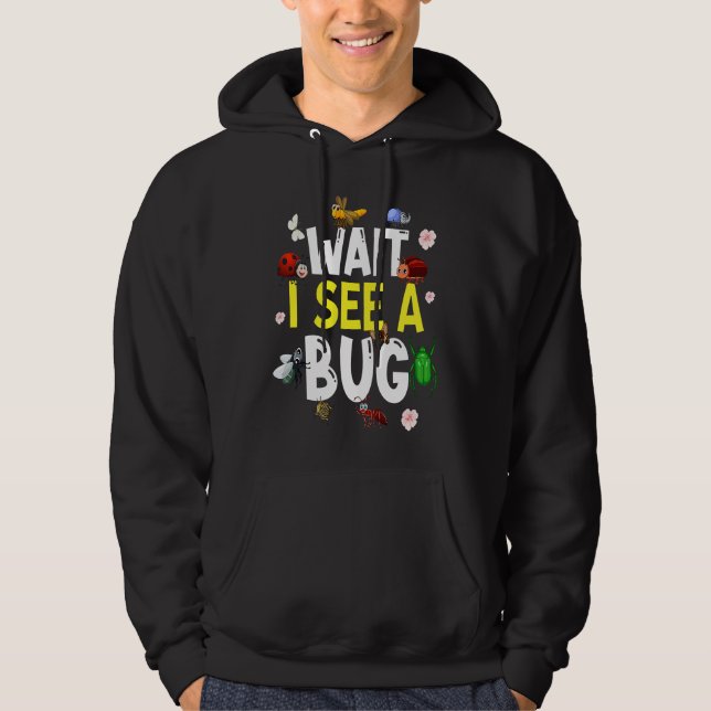 Bug Lover Insect Science  Wait I see a Bug 4 Hoodie (Front)