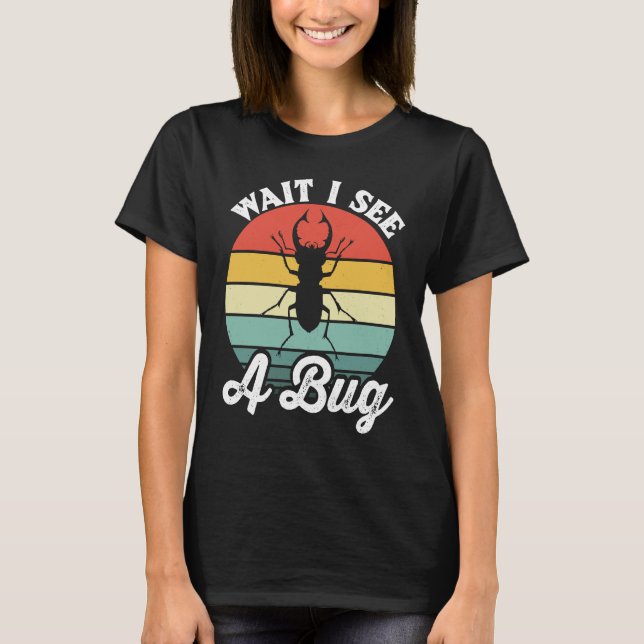 Bug Lover Insect Science  Wait I see a Bug 5 T-Shirt (Front)