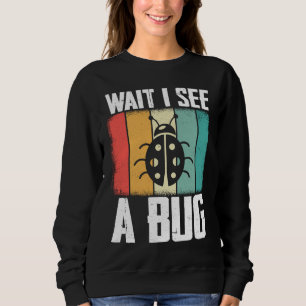 Bug Lover Insect Science  Wait I see a Bug 8 Sweatshirt