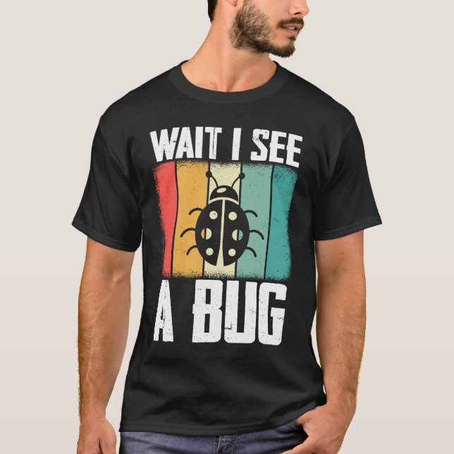 Bug Lover Insect Science  Wait I see a Bug 8 T-Shirt (Front)