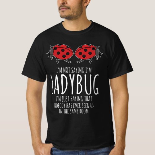 Bug Lover Sarcastic_ Not Saying Im Ladybug T_Shirt