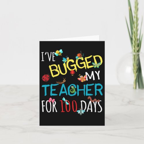 Bugged My Teacher For 100 Days Of School Student K Card