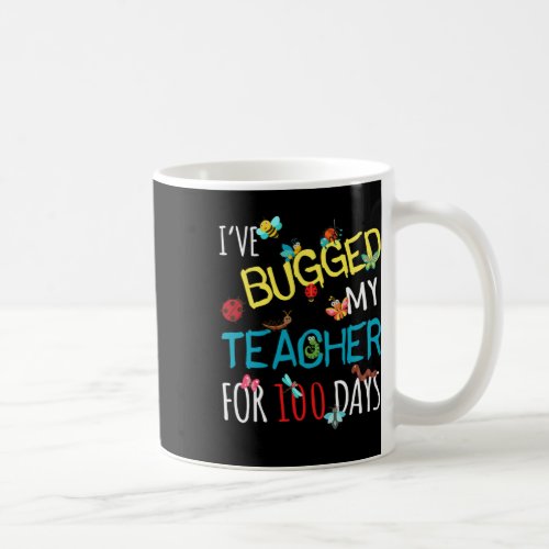 Bugged My Teacher For 100 Days Of School Student K Coffee Mug