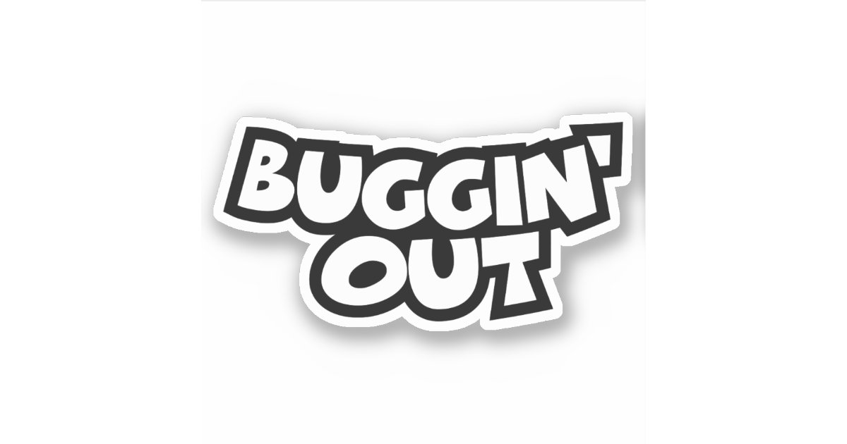 Buggin' Out Sticker | Zazzle