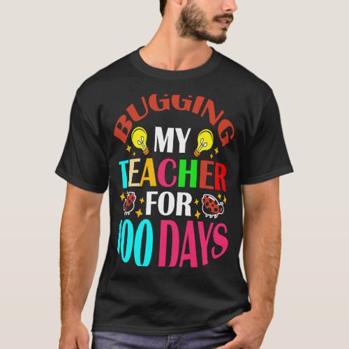 Bugging My Teacher For 100 Days 100th Day Of Schoo T_Shirt