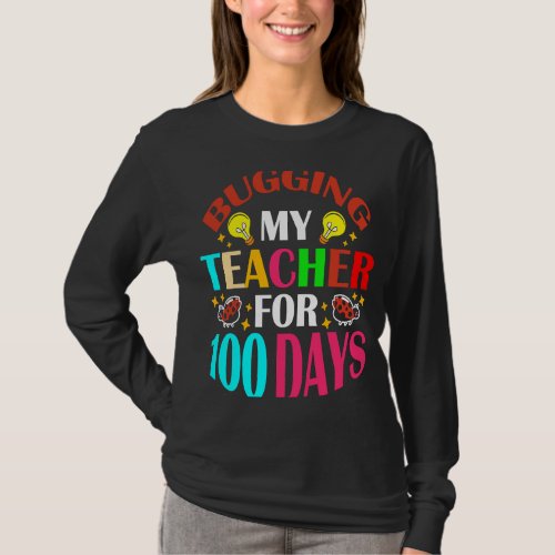 Bugging My Teacher For 100 Days 100th Day Of Schoo T_Shirt