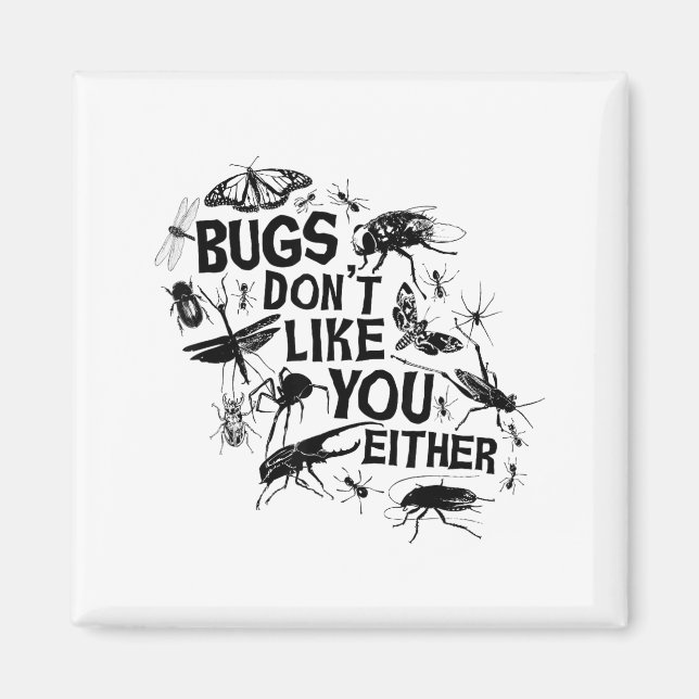 Bugs Don't Like You Either - Insect Bug Sder Funny Magnet (Front)