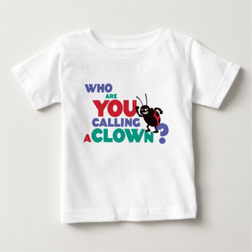 Bugs Life Francis who are you calling a clown Baby T_Shirt