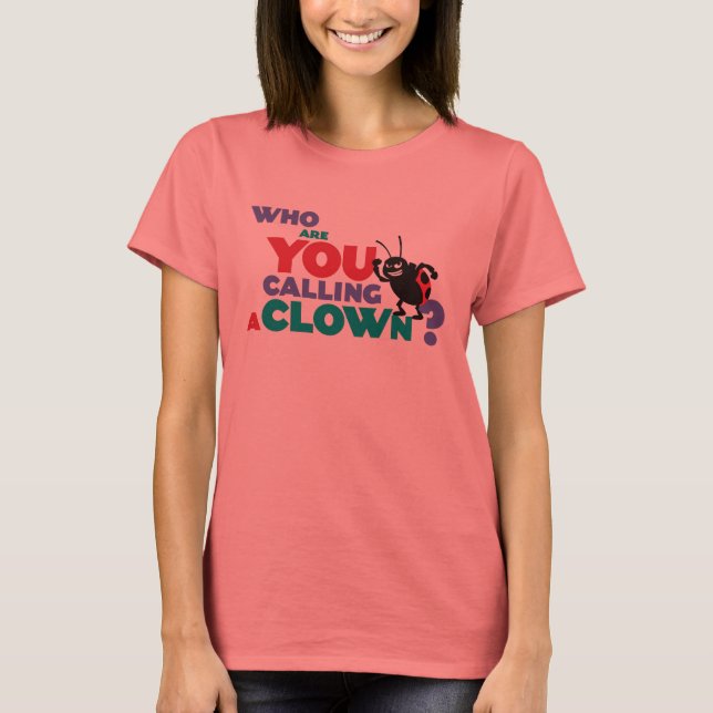 Bug's Life Francis "who are you calling a clown?" T-Shirt (Front)