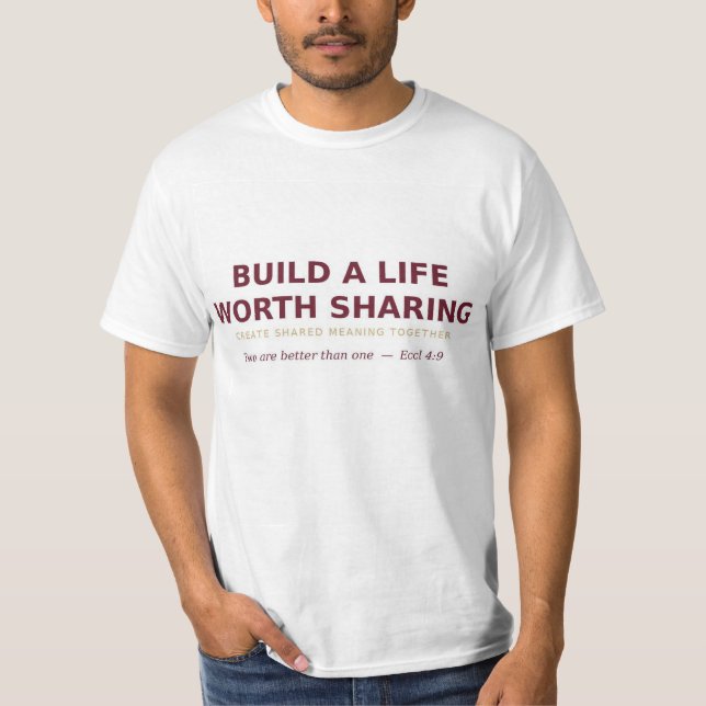 Build a Life Worth Sharing — Shared Meaning Tee (Front)