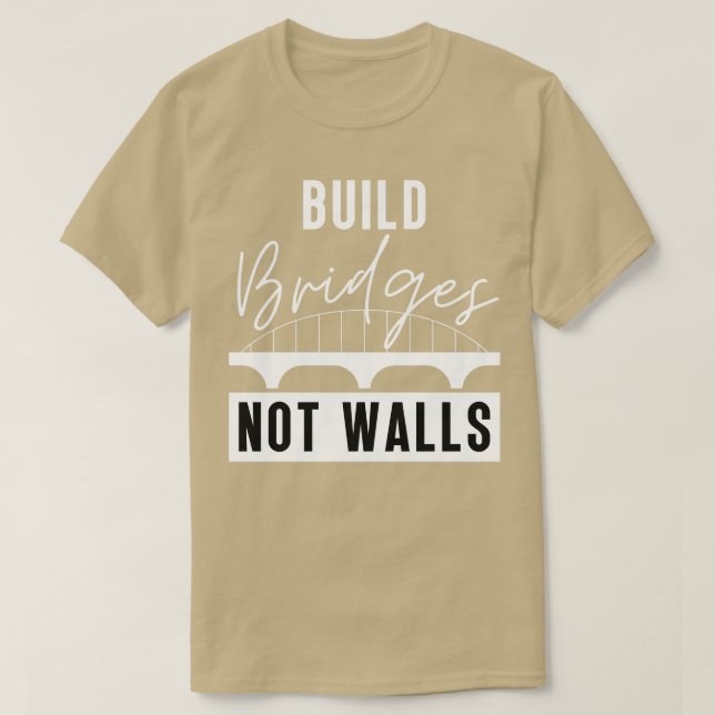 Build Bridges Not Walls 1 T-Shirt (Design Front)