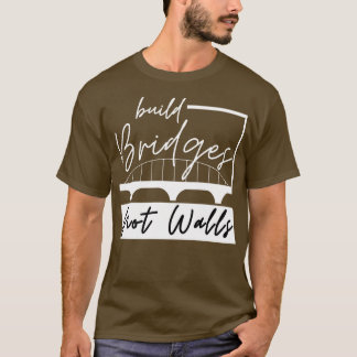 Build Bridges Not Walls 3 T-Shirt
