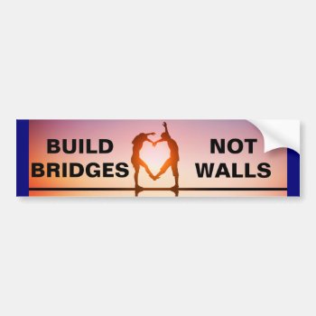 Build Bridges  Not Walls! Bumper Sticker by Abes_Cranny at Zazzle