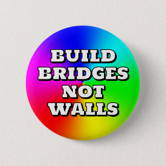 BUILD BRIDGES NOT WALLS BUTTON