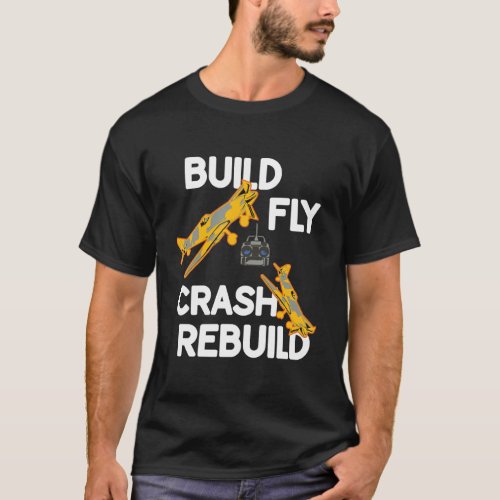 Build Fly Crash Rebuild Remote Radio Controlled Rc T_Shirt