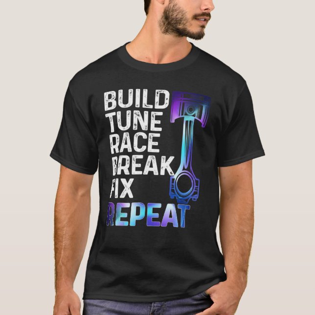 Build It Tune It Race It Break It Fix It Repeat Ca T-Shirt (Front)