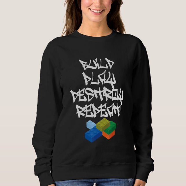 Build Play Destroy Master Builder Bricklayer Build Sweatshirt (Front)