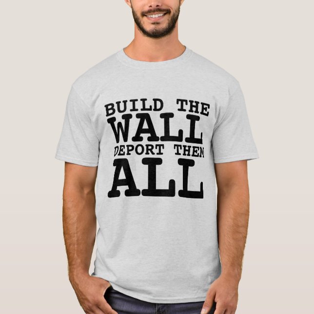 BUILD THE WALL, DEPORT ALL, TRUMP T-SHIRTS (Front)