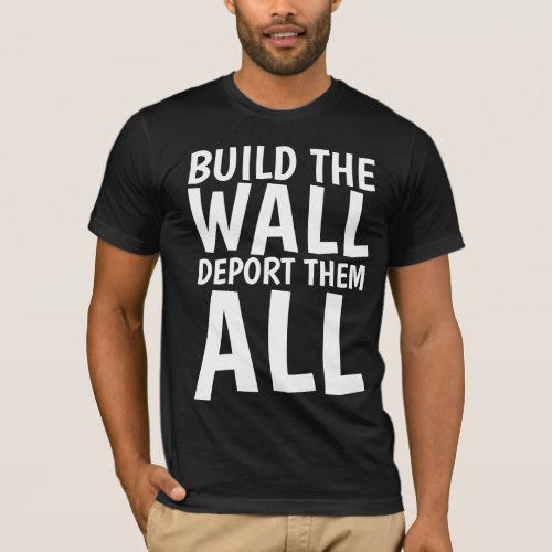 BUILD THE WALL DEPORT THEM ALL Donald Trump T_Shirt