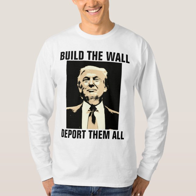BUILD THE WALL DEPORT THEM ALL, TRUMP T-shirts (Front)