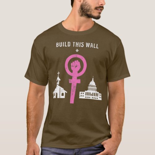 Build This Wall Separate Church and State Pro Choi T_Shirt