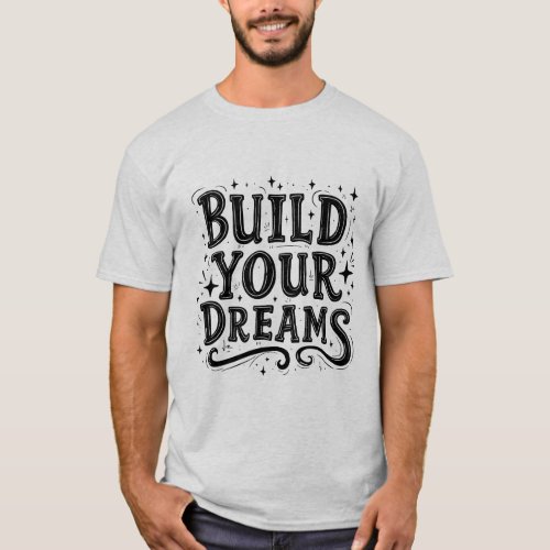 Build Your Dreams _ Empowering Typography T_Shirt