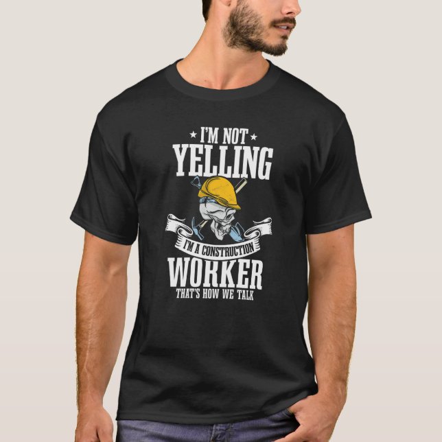 Builder I'm Not Yelling I'm A Construction Worker T-Shirt (Front)