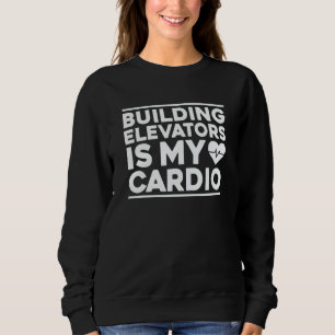 Building Elevators Is My Cardio Elevator Mechanic Sweatshirt
