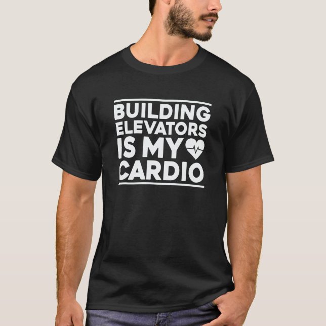 Building Elevators Is My Cardio Elevator Mechanic T-Shirt (Front)