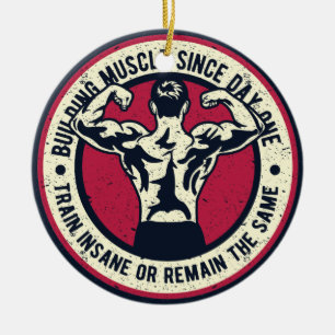 Building Muscle Train Insane or Remain The Same Ceramic Ornament