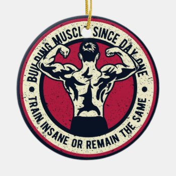 Building Muscle Train Insane Or Remain The Same Ceramic Ornament by robby1982 at Zazzle
